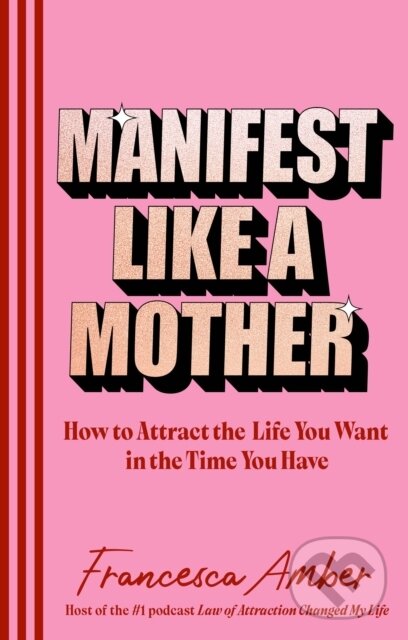 Levně Manifest Like a Mother (How to attract the life you want in the time you have)
