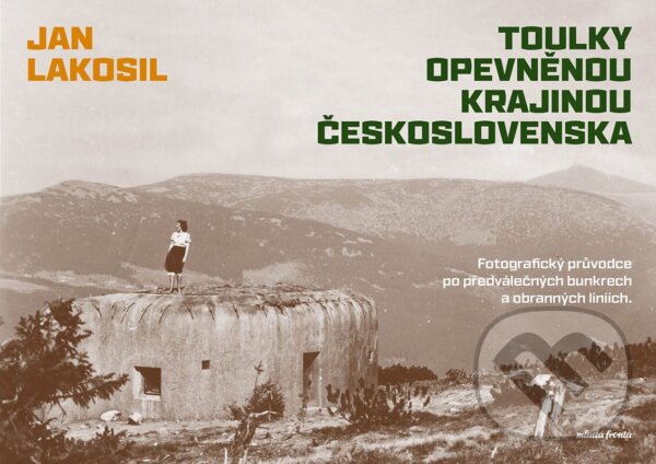 Levně Toulky opevněnou krajinou Československa (Fotografický průvodce po předválečných bunkrech a obranných liniích) - kniha z kategorie História