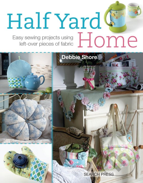 Levně Half Yard Home (Easy Sewing Projects Using Left-Over Pieces of Fabric) - kniha z kategorie Ručné práce