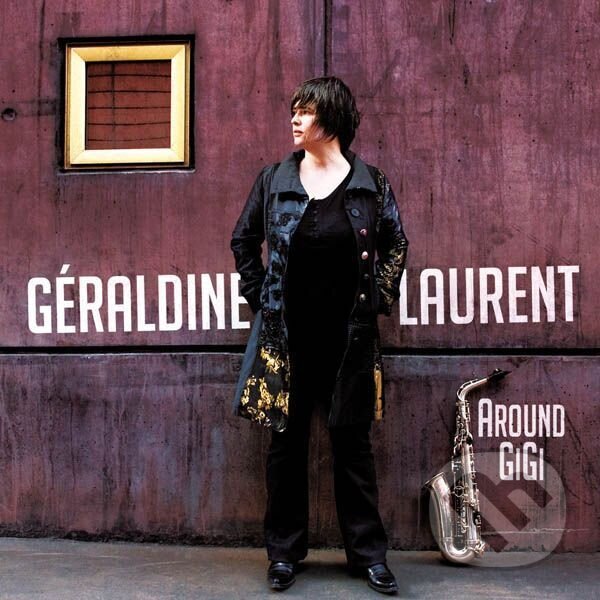 Geraldine Laurent:  Around Gigi - Geraldine Laurent