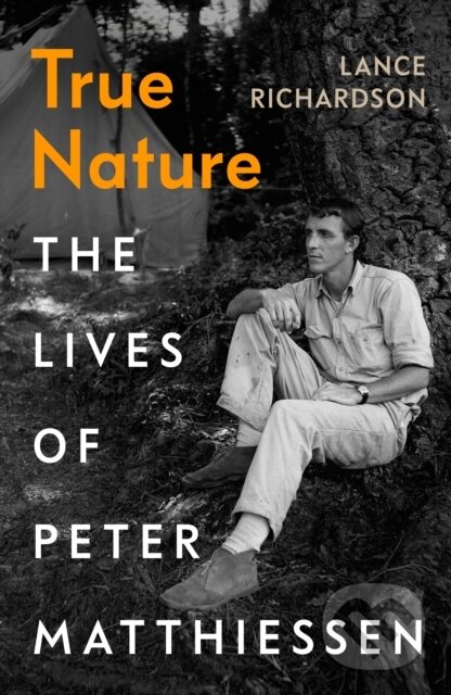 Levně True Nature (The Lives of Peter Matthiessen) - Lance Richardson - kniha z kategorie Autobiografie
