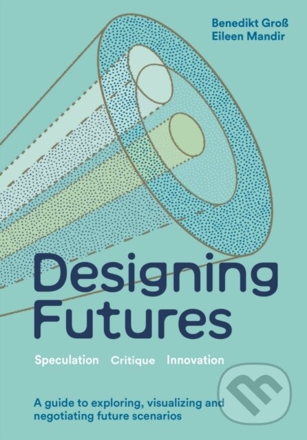 Designing Futures, Speculation, Critique, Innovation Quercus Publishing
