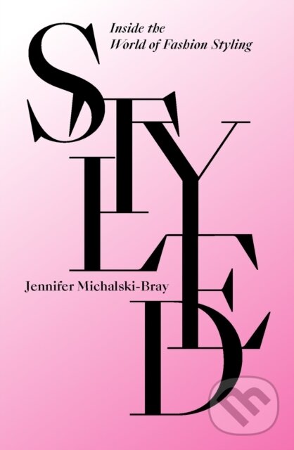 Levně Styled (Inside the World of Fashion Styling) - Jennifer Michalski-Bray