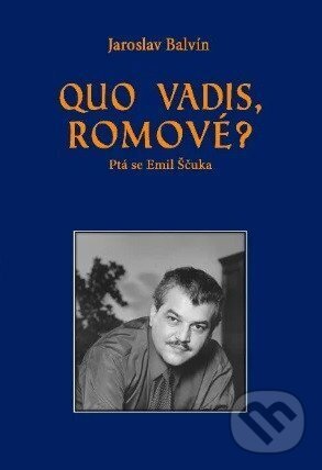 Levně Quo vadis Romové? (Ptá se Emil Ščuka) - Jaroslav Balvín - kniha z kategorie Sociológia