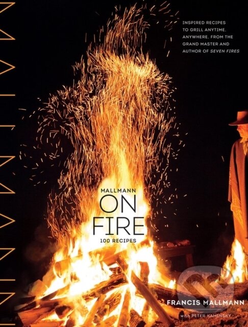 Levně Mallmann on Fire (100 Inspired Recipes to Grill Anytime, Anywhere) - kniha z kategorie Od známych osobností