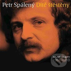 Levně Petr Spálený: Dítě štěstěny (Největší hity 1967 - 2010)