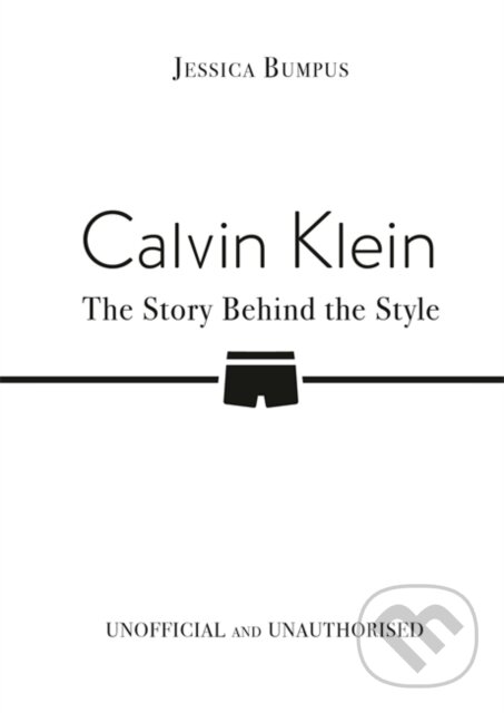 Calvin Klein: The Story Behind the Style - Jessica Bumpus