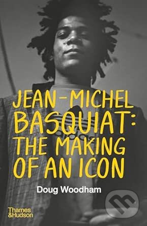 Levně Jean-Michel Basquiat: The Making of an Icon - Doug Woodham - kniha z kategorie Životopisy