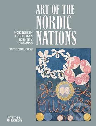 Levně Art of the Nordic Nations (Art of the Nordic Nations: Modernism, Freedom and Identity, 1870–1950)