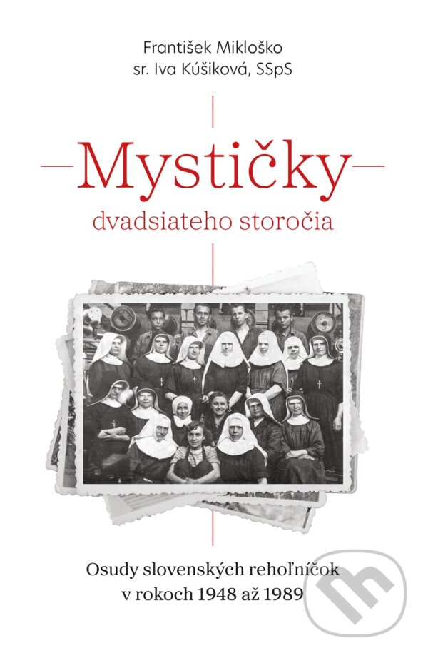 Levně Mystičky dvadsiateho storočia (Osudy slovenských rehoľníčok v rokoch 1948 až 1989) - kniha z kategorie História