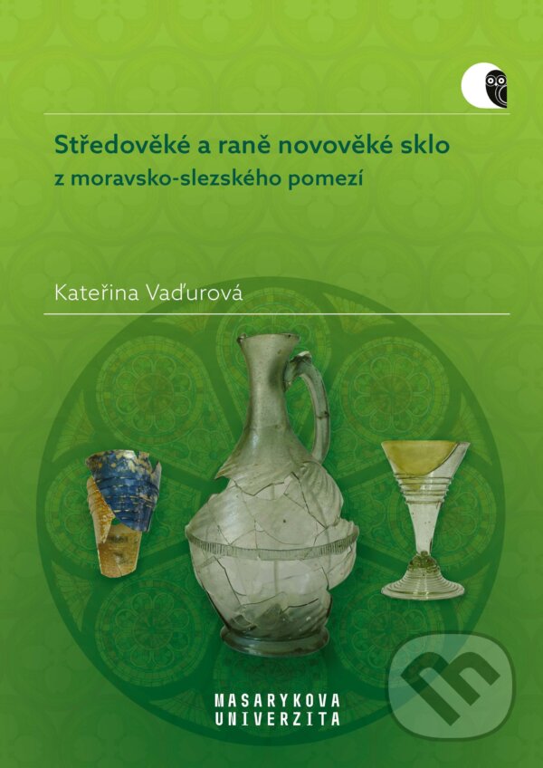 E-kniha: Středověké a raně novověké sklo z moravsko-slezského pomezí (Kateřina Vaďurová). Muni Press, 2025