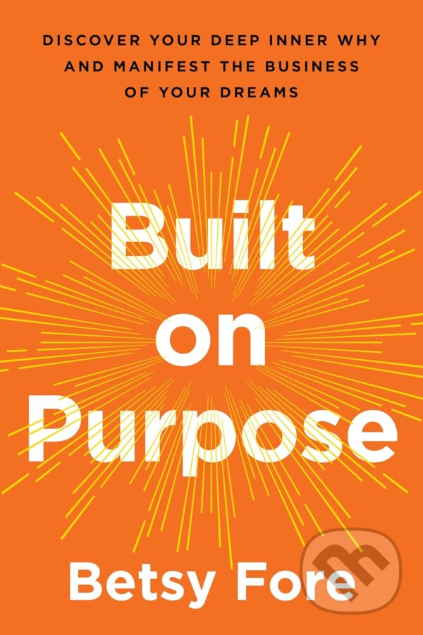 Levně Built on Purpose (Discover Your Deep Inner Why and Manifest the Business of Your Dreams) - kniha z kategorie Podnikanie
