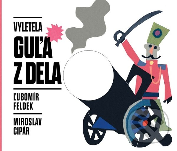Kniha: Vyletela guľa z dela (Ľubomír Feldek). BRAK, 2025