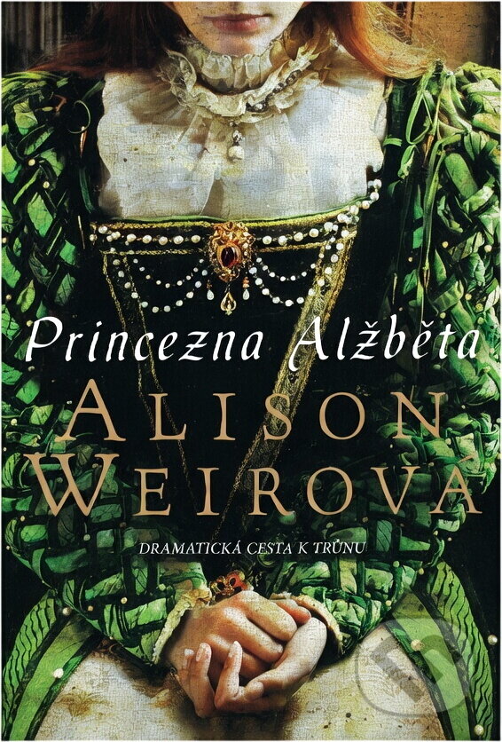 Kniha: Princezna Alžběta : dramatická cesta k trůnu (Alison Weir). BB/art, 2021