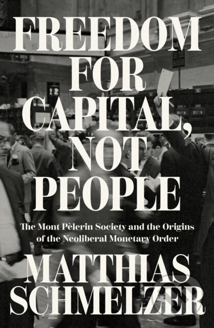 Levně Freedom for Capital, Not People (The Mont Pelerin Society and the Origins of the Neoliberal Monetary Order) - kniha z kategorie Ekonómia