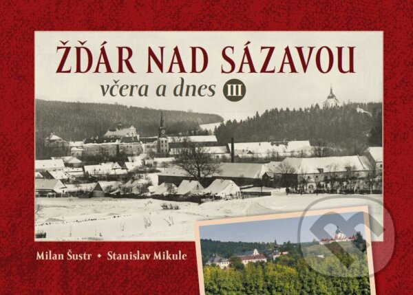 Levně Žďár nad Sázavou včera a dnes III. - Milan Šustr - kniha z kategorie História