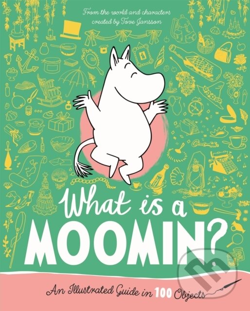 Levně What is a Moomin An Illustrated Guide in 100 Objects