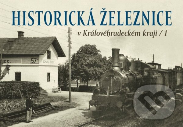 Levně Historická železnice v Královéhradeckém kraji 1 - Zdeněk Štipl, autorů kolektiv