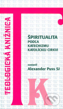 Špiritualita podľa Katechizmu Katolíckej cirkvi - Alexander Puss, Dobrá kniha, 2002