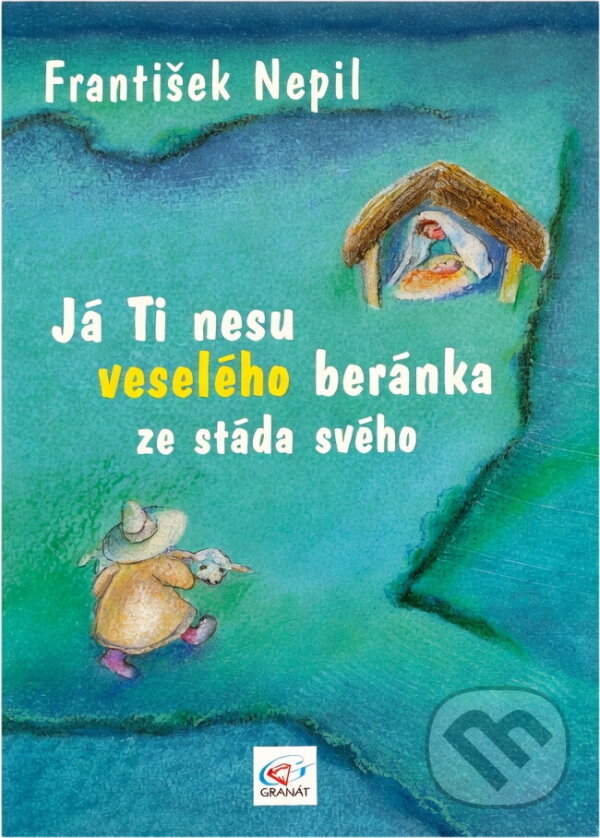 Kniha: Já Ti nesu veselého beránka ze stáda svého : 15 vánočních fejetonů pro dospělé, známých z rozhlasových Dobrých jiter a 4 vánoční pohádky pro děti (František Nepil). Granát, 2006