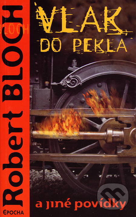 Vlak do pekla a jiné povídky - Robert Bloch, Epocha, 2006