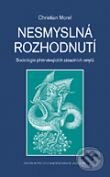 Levně Nesmyslná rozhodnutí (Sociologie přetrvávajících zásadních omylů) - kniha z kategorie Sociológia