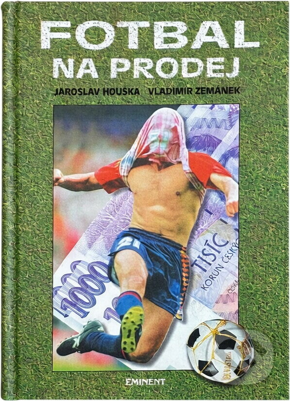 Kniha: Fotbal na prodej (Vladimír Zemánek a Jaroslav Houška). Eminent