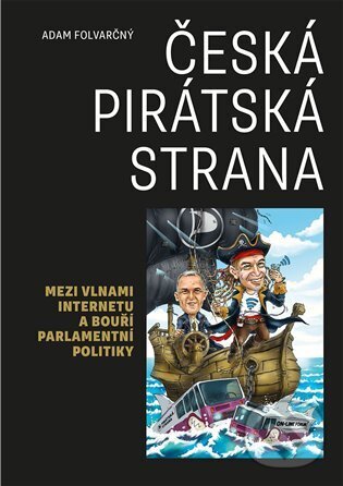 Česká pirátská strana - Mezi vlnami internetu a bouří parlamentní politiky koupíte na Martinus.cz