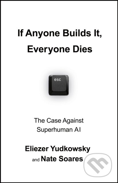 If Anyone Builds It, Everyone Dies - Eliezer Yudkowsky