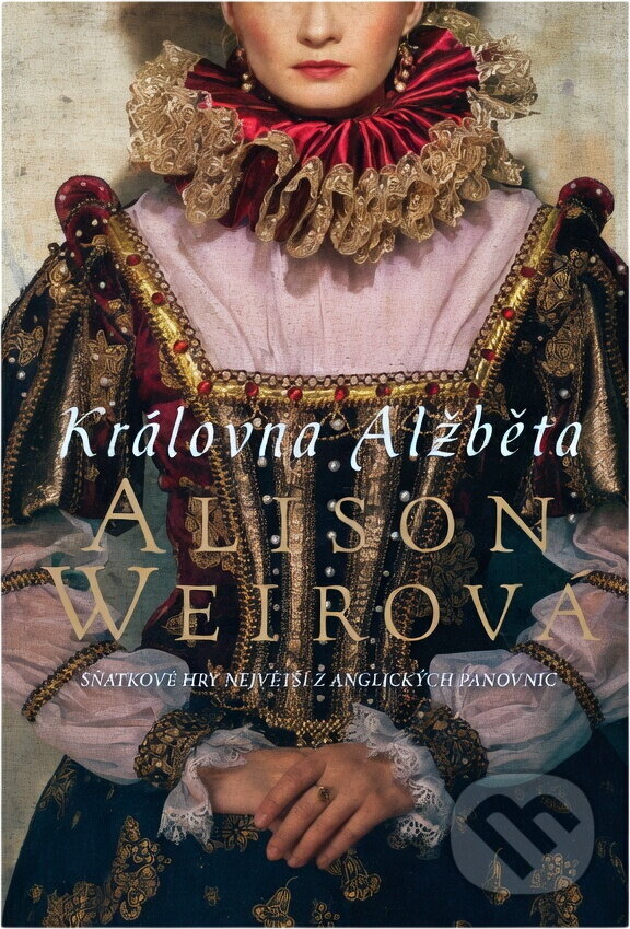Kniha: Královna Alžběta : sňatkové hry největší z anglických panovnic (Alison Weir). BB/art, 2021