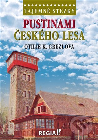 Levně Tajemné stezky - Pustinami Českého lesa - Otilie K. Grezlová