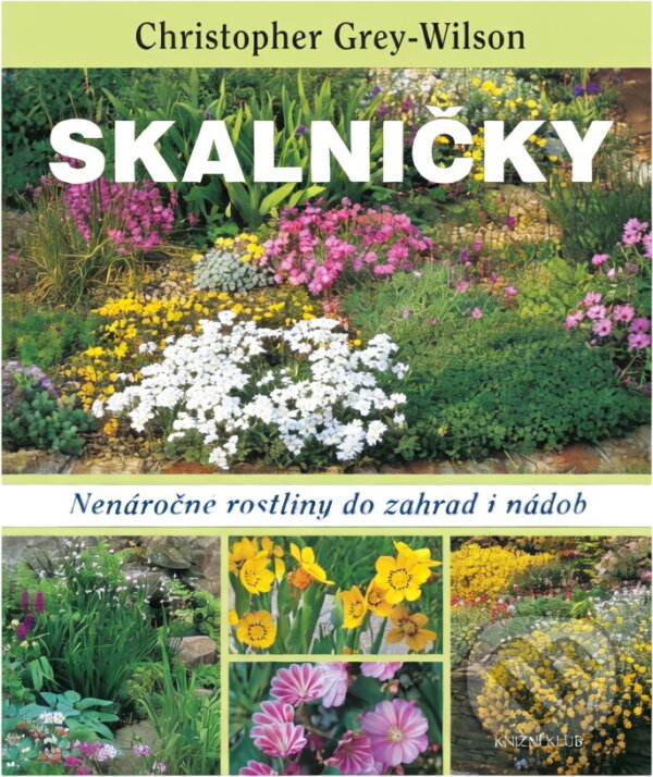 Kniha: Skalničky - Nenáročné rostliny do zahrad i nádob (Grey-Wilson Christopher, Christopher Grey a Christopher Grey-Wilson). Knižní klub, 2011