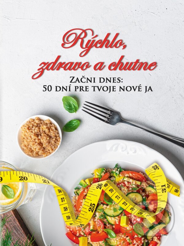 Levně Rýchlo, zdravo a chutne - Začni dnes: 50 dní pre tvoje nové ja - kniha z kategorie Diéty a zdravá výživa