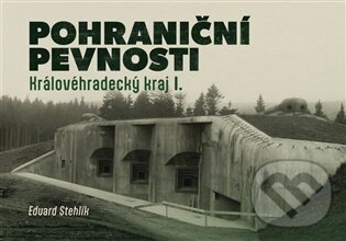 Levně Pohraniční pevnosti - Královéhradecký kraj I. - Eduard Stehlík - kniha z kategorie História