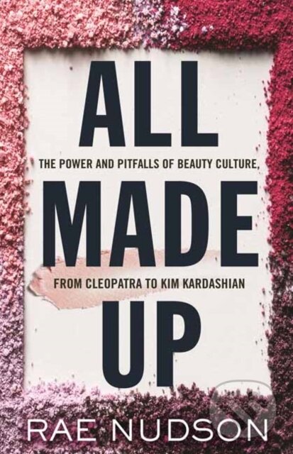 Levně All Made Up (The Power and Pitfalls of Beauty Culture, from Cleopatra to Kim Kardashian) - kniha z kategorie Sociológia