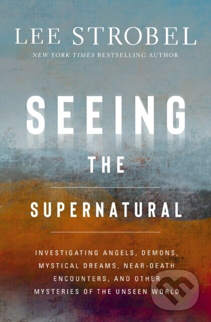 Levně Seeing the Supernatural (Investigating Angels, Demons, Mystical Dreams, Near-Death Encounters, and Other Mysteries of the Unseen World) - kniha z…