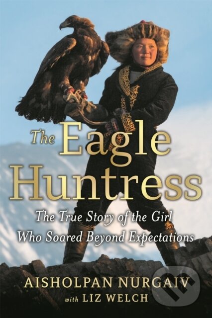 Levně The Eagle Huntress (The True Story of the Girl Who Soared Beyond Expectations) - kniha z kategorie Životopisy