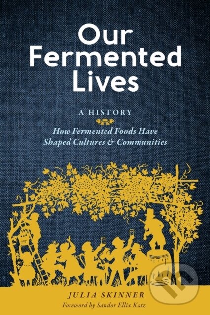 Levně Our Fermented Lives (A History of How Fermented Foods Have Shaped Cultures & Communities) - kniha z kategorie Zdravie a životný štýl