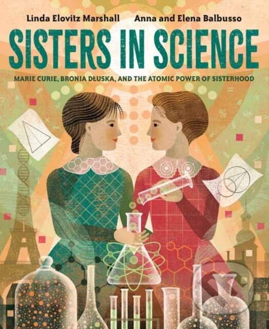 Levně Sisters in Science (Marie Curie, Bronia Dluska, and the Atomic Power of Sisterhood) - kniha z kategorie Naučné knihy