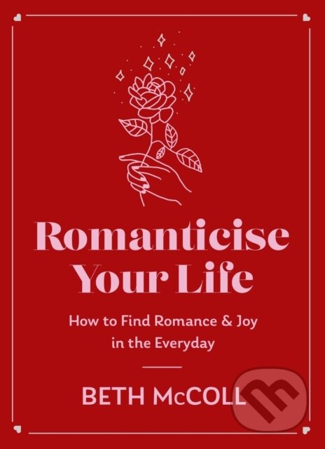 Levně Romanticise Your Life (How to find joy in the everyday) - kniha z kategorie Vzťahy a rodina