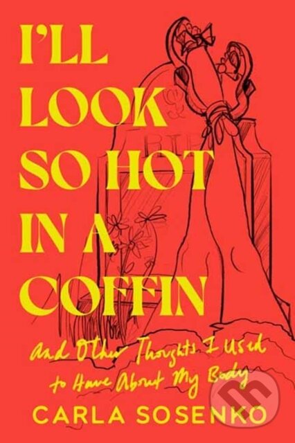 Levně I'll Look So Hot in a Coffin (And Other Thoughts I Used to Have About My Body) - kniha z kategorie Životopisy, reportáže a myšlienky