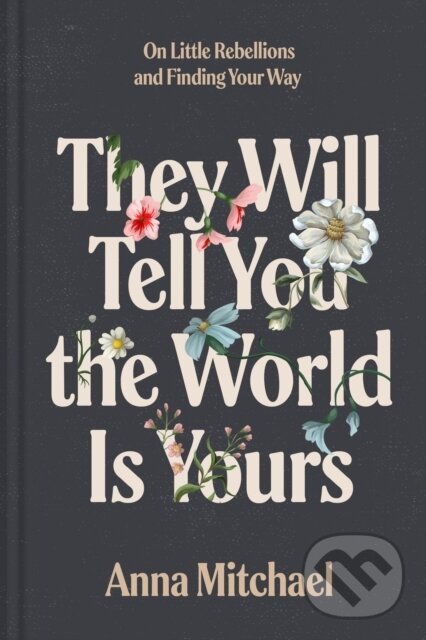 Levně They Will Tell You the World Is Yours (On Little Rebellions and Finding Your Way) - kniha z kategorie Eseje, úvahy a glosy