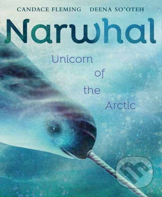 Levně Narwhal (Unicorn of the Arctic) - Candace Fleming, Deena So'oteh - kniha z kategorie Beletria