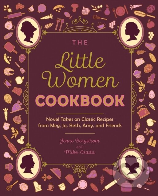 Levně The Little Women Cookbook (Novel Takes on Classic Recipes from Meg, Jo, Beth, Amy and Friends) - kniha z kategorie Kuchárky