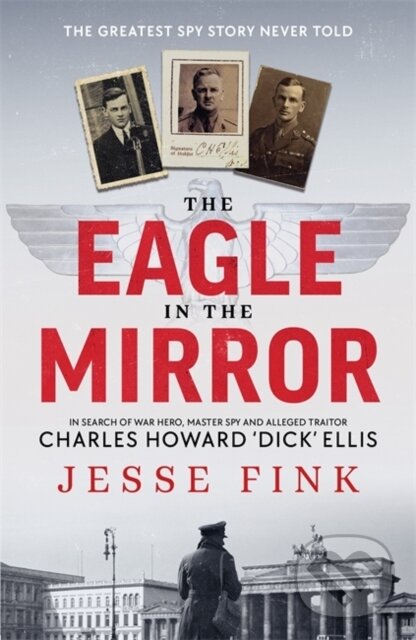 Levně The Eagle in the Mirror (In Search of War Hero, Master Spy and Alleged Traitor Charles Howard 'Dick' Ellis) - kniha z kategorie Životopisy