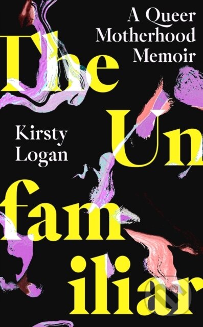 Levně The Unfamiliar (A Queer Motherhood Memoir) - Kirsty Logan - kniha z kategorie Životopisy