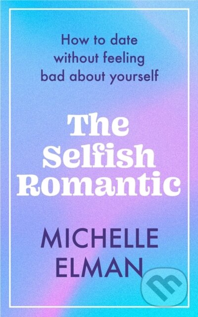 Levně The Selfish Romantic (How to date without feeling bad about yourself) - kniha z kategorie Humanitné a spoločenské vedy