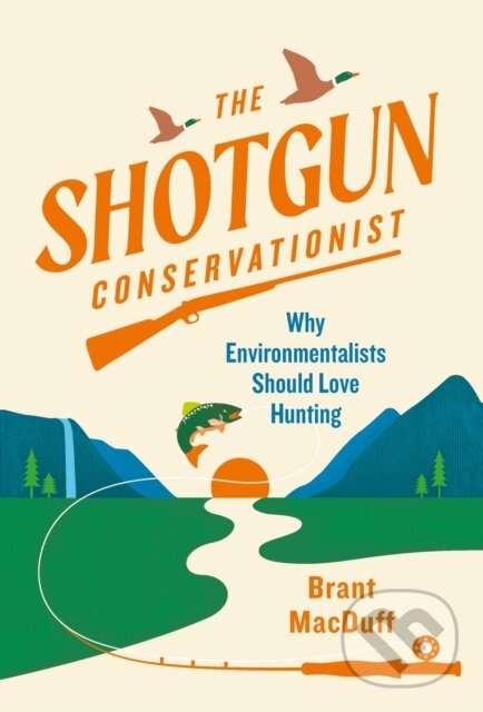 Levně The Shotgun Conservationist (Why Environmentalists Should Love Hunting) - kniha z kategorie Geológia