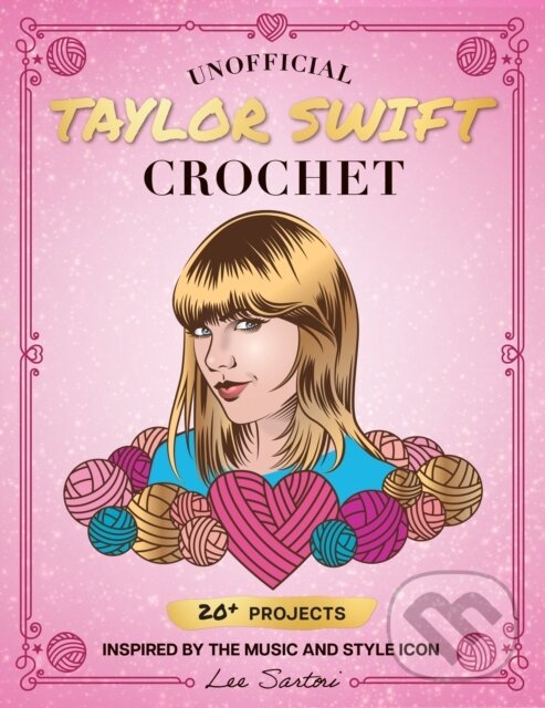 Levně Unofficial Taylor Swift Crochet (20+ Projects Inspired by the Music and Style Icon) - kniha z kategorie Ručné práce