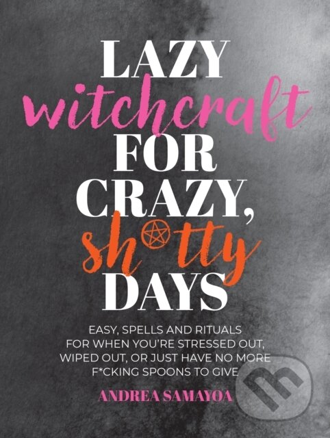 Levně Lazy Witchcraft for Crazy, Sh*tty Days (Easy Spells and Rituals for When You’re Stressed Out, Wiped Out, or Just Have No More Spoons to Give) - kniha…